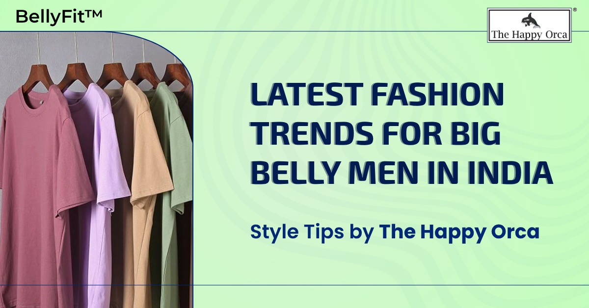 Latest Fashion Trends for Big Belly Men in India | Style Tips by The Happy Orca